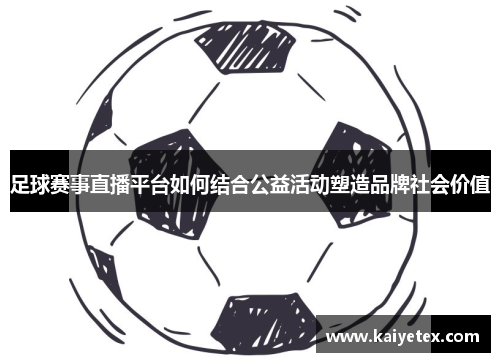 足球赛事直播平台如何结合公益活动塑造品牌社会价值